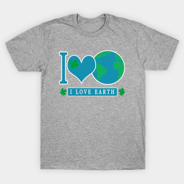 I LOVE EARTH EARTHDAY EVERYDAY T-Shirt by laylarosa